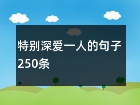 特別深?lèi)?ài)一人的句子250條