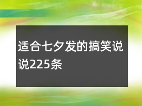 適合七夕發(fā)的搞笑說說225條