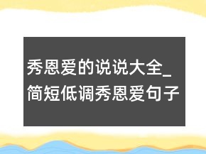 秀恩愛的說說大全_簡(jiǎn)短低調(diào)秀恩愛句子227條