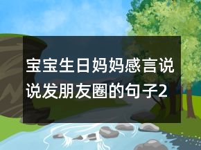 寶寶生日媽媽感言說說發(fā)朋友圈的句子219條