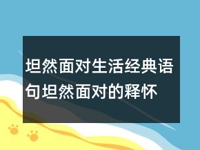 坦然面對(duì)生活經(jīng)典語(yǔ)句坦然面對(duì)的釋懷的句子236條