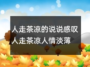 人走茶涼的說說感嘆人走茶涼人情淡薄的說說212條