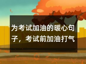 為考試加油的暖心句子，考試前加油打氣的說說220條