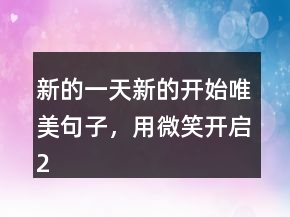新的一天新的開始唯美句子，用微笑開啟210條