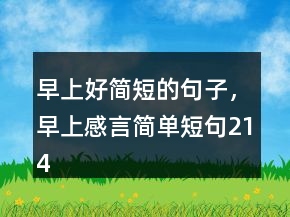 早上好簡短的句子，早上感言簡單短句214條