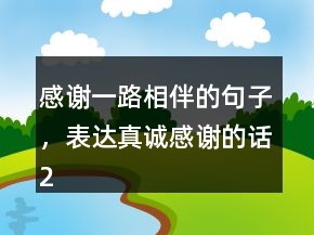 感謝一路相伴的句子，表達(dá)真誠(chéng)感謝的話204條