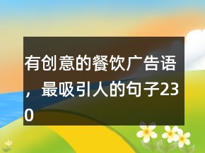 有創(chuàng)意的餐飲廣告語，最吸引人的句子230條