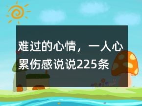 難過的心情，一人心累傷感說說225條