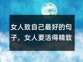 女人致自己最好的句子，女人要活得精致短句209條