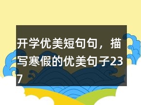 開學(xué)優(yōu)美短句句，描寫寒假的優(yōu)美句子237條