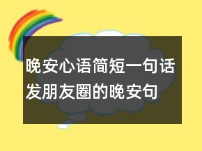 晚安心語簡短一句話發(fā)朋友圈的晚安句子211條