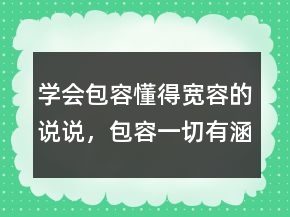 學(xué)會(huì)包容懂得寬容的說(shuō)說(shuō)，包容一切有涵養(yǎng)的句子209條