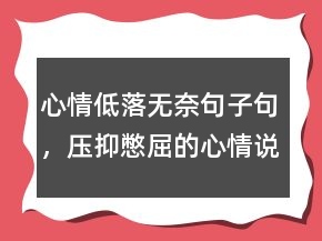 心情低落無奈句子句，壓抑憋屈的心情說說215條