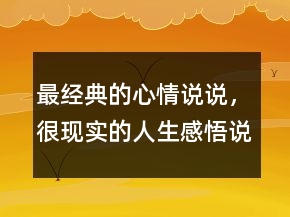 最經(jīng)典的心情說說，很現(xiàn)實(shí)的人生感悟說說244條