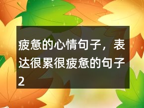 疲憊的心情句子，表達(dá)很累很疲憊的句子227條