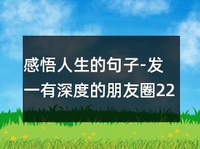 感悟人生的句子-發(fā)一有深度的朋友圈229條