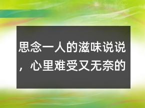 思念一人的滋味說說，心里難受又無奈的句子201條