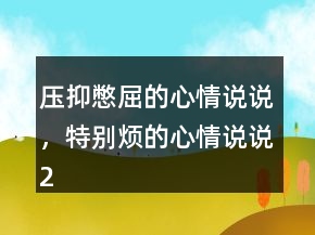 壓抑憋屈的心情說說，特別煩的心情說說205條