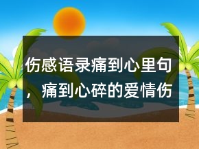 傷感語錄痛到心里句，痛到心碎的愛情傷感句子247條