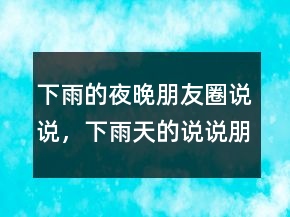 下雨的夜晚朋友圈說說，下雨天的說說朋友圈236條