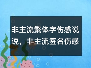 非主流繁體字傷感說說，非主流簽名傷感火星文236條