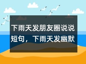 下雨天發(fā)朋友圈說說短句，下雨天發(fā)幽默朋友圈243條