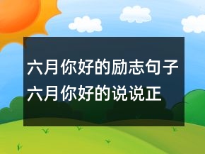 六月你好的勵志句子六月你好的說說正能量218條
