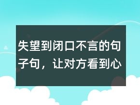 失望到閉口不言的句子句，讓對方看到心疼的句子228條