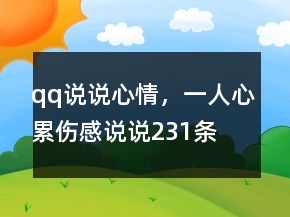 qq說(shuō)說(shuō)心情，一人心累傷感說(shuō)說(shuō)231條