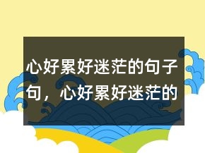 心好累好迷茫的句子句，心好累好迷茫的圖片231條