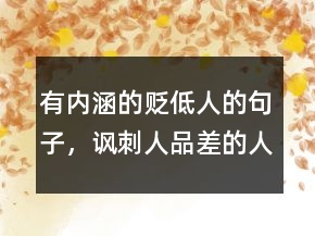 有內(nèi)涵的貶低人的句子，諷刺人品差的人句子215條