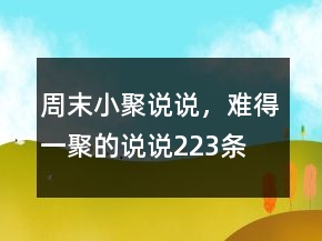 周末小聚說說，難得一聚的說說223條