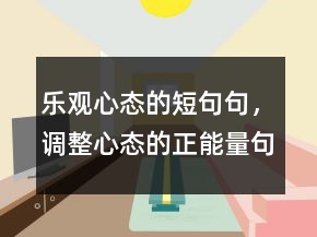 樂觀心態(tài)的短句句，調(diào)整心態(tài)的正能量句子241條
