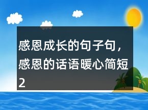 感恩成長(zhǎng)的句子句，感恩的話語(yǔ)暖心簡(jiǎn)短248條