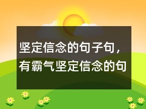 堅定信念的句子句，有霸氣堅定信念的句子204條