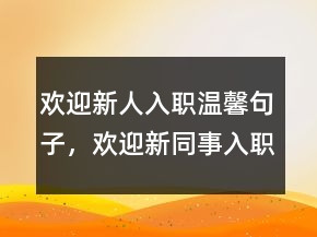 歡迎新人入職溫馨句子，歡迎新同事入職一句話240條