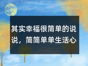 其實幸福很簡單的說說，簡簡單單生活心情說說229條