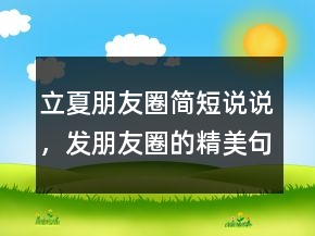 立夏朋友圈簡短說說，發(fā)朋友圈的精美句子208條