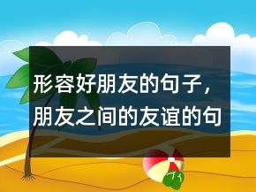 形容好朋友的句子，朋友之間的友誼的句子232條