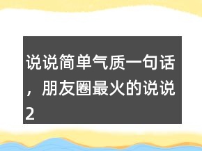 說(shuō)說(shuō)簡(jiǎn)單氣質(zhì)一句話，朋友圈最火的說(shuō)說(shuō)233條