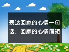 表達回家的心情一句話，回家的心情簡短的句子248條