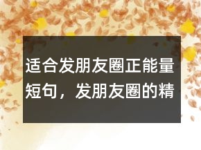 適合發(fā)朋友圈正能量短句，發(fā)朋友圈的精美句子248條