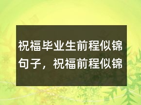 祝福畢業(yè)生前程似錦句子，祝福前程似錦的句子229條