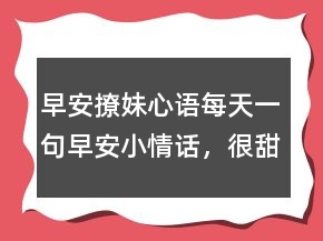 早安撩妹心語：每天一句早安小情話，很甜很撩的早安句子246條