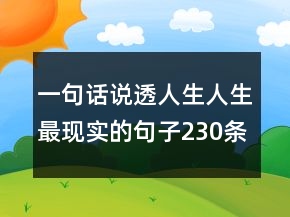 一句話說(shuō)透人生人生最現(xiàn)實(shí)的句子230條