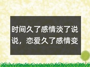 時(shí)間久了感情淡了說(shuō)說(shuō)，戀愛(ài)久了感情變淡說(shuō)說(shuō)202條