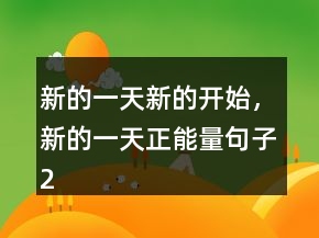 新的一天新的開始，新的一天正能量句子241條