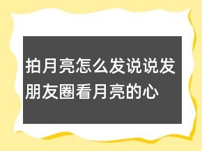 拍月亮怎么發(fā)說(shuō)說(shuō)發(fā)朋友圈看月亮的心情句子244條