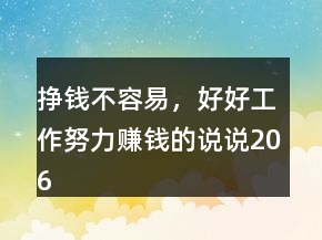 掙錢(qián)不容易，好好工作努力賺錢(qián)的說(shuō)說(shuō)206條