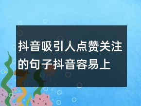 抖音吸引人點贊關注的句子抖音容易上熱門的句子204條